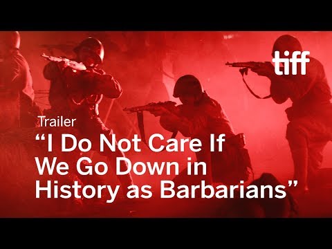 I do not care if we go down in history as barbarians'