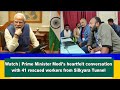 PM Modis Emotional Call to Rescued Workers: Celebrating Triumph Over Adversity in Silkyara Tunnel