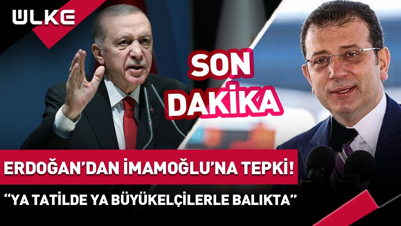 #SONDAKİKA Cumhurbaşkanı Erdoğan'dan Ekrem İmamoğlu'na Tepki! "Ya Tatilde Ya Büyükelçilerle Balıkta"