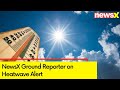 IMD Issues Heatwave Alert | NewsX Ground Report From India Gate | NewsX