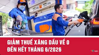 Giảm thuế xăng dầu về 0 đến hết tháng 6/2026 | VTV24