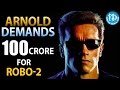 Arnold Schwarzenegger Demands 100 Crore For Rajinikanth's Robo  -2