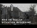 LIVE: WHO hold news conference on health situation in Ukraine