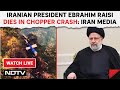 Iranian President Ebrahim Raisi Dies In Chopper Crash: Iran Media & Other News