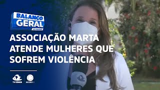 Associação Marta atende mulheres que sofrem violência