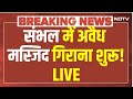 Sambhal Mosque Demolition Live Updates: संभल में अवैध मस्जिद गिराना शुरू! | Cm Yogi