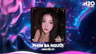 Phim Ba Người Remix, Yêu Thương Trao Người Ta Mình Chưa Một Lần Mặc Cả🎼Nhạc Remix Hot TikTok 2025