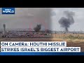 Israel Airport Attack Today | Houthi Ballistic Missile Strikes Israels Biggest Airport