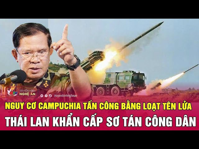 Thời sự quốc tế:Nguy cơ Campuchia tấn công bằng loạt tên lửa, Thái Lan khẩn cấp sơ tán công dân