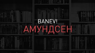 Banev! — Амундсен