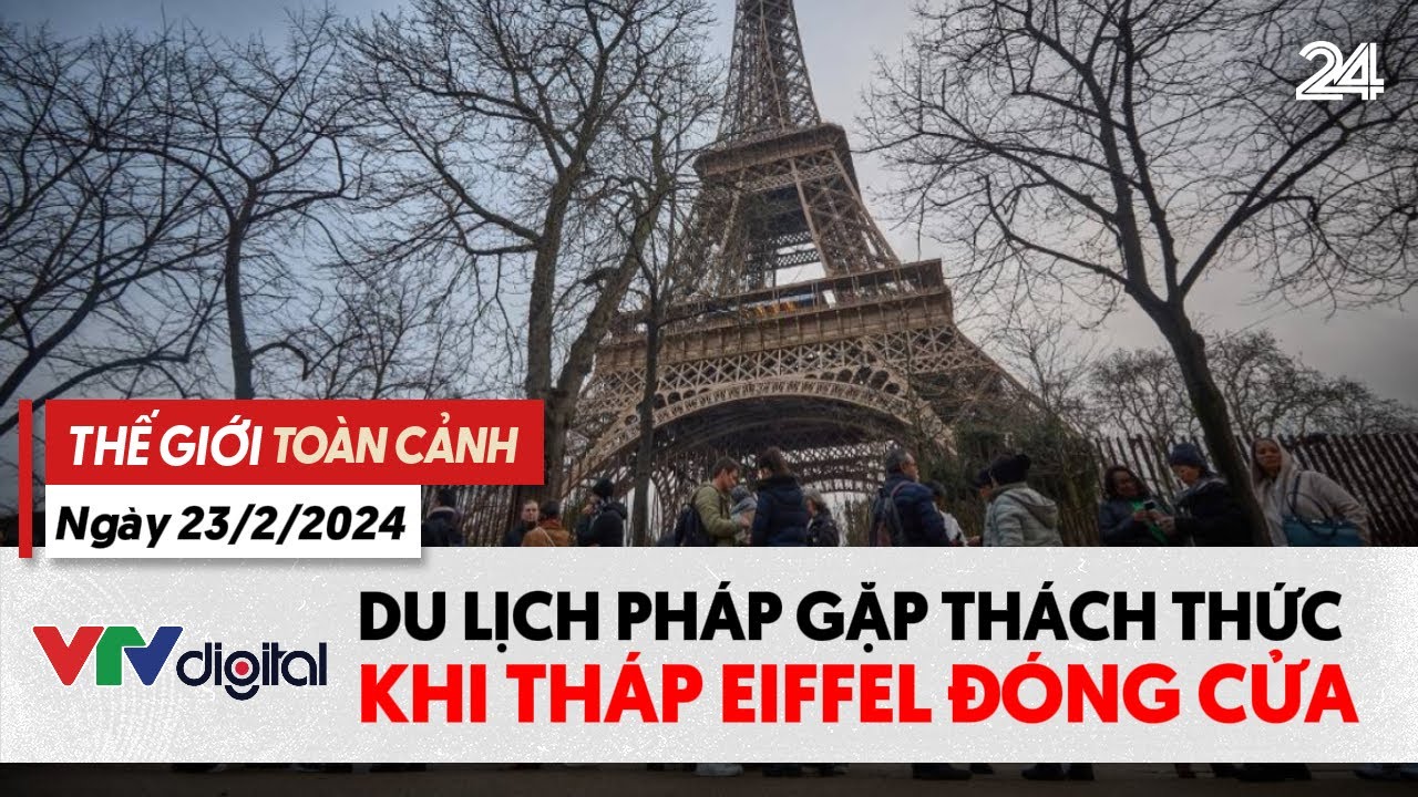 Thế giới toàn cảnh 23/2/2024: Du lịch Pháp gặp thách thức từ cuộc đình công tháp Eiffel | VTV24