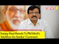 PM Is Scared | Sanjay Raut Reacts To PMs Murkhon Ka Sardar Comment | NewsX