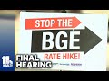 Final hearing held before decision on BGE rate hikes