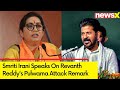 Only Congress Can Say This | Smriti Irani On Revanth Reddys Pulwama Attack Remark | NewsX