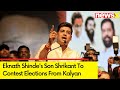 Eknath Shindes Son Shrikant To Contest Elections From Kalyan | Lok Sabha Elections 2024 | NewsX