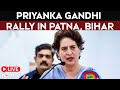 Priyanka Gandhi Rally LIVE | Congress MP Priyanka Gandhi Holds Public Rally In Patna, Bihar