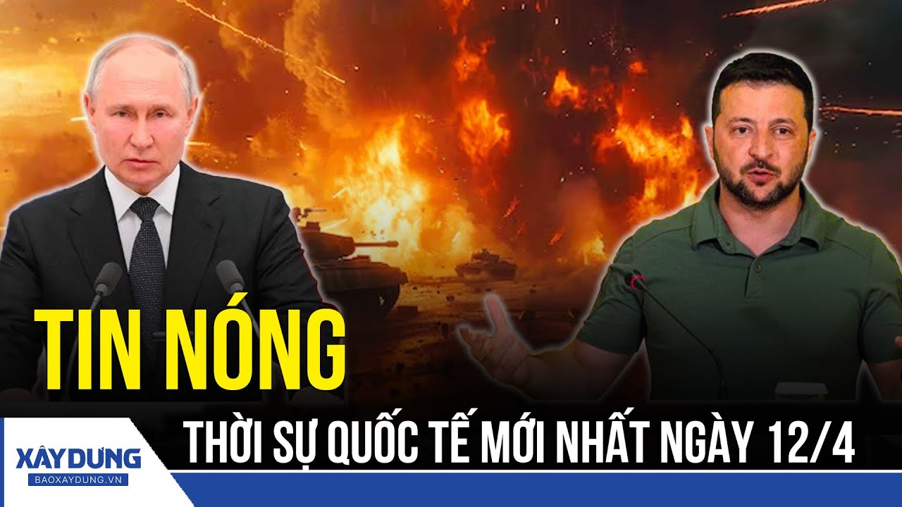 🔴 TRỰC TIẾP: ĐIỂM NÓNG QUỐC TẾ NGÀY 12/4 | Chảo lửa Trung Đông 🔥| Chiến sự Nga Ukraine | BXD