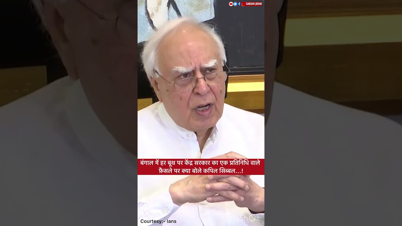 बंगाल में हर बूथ पर केंद्र सरकार का एक प्रतिनिधि वाले फ़ैसले पर क्या बोले कपिल सिब्बल...!