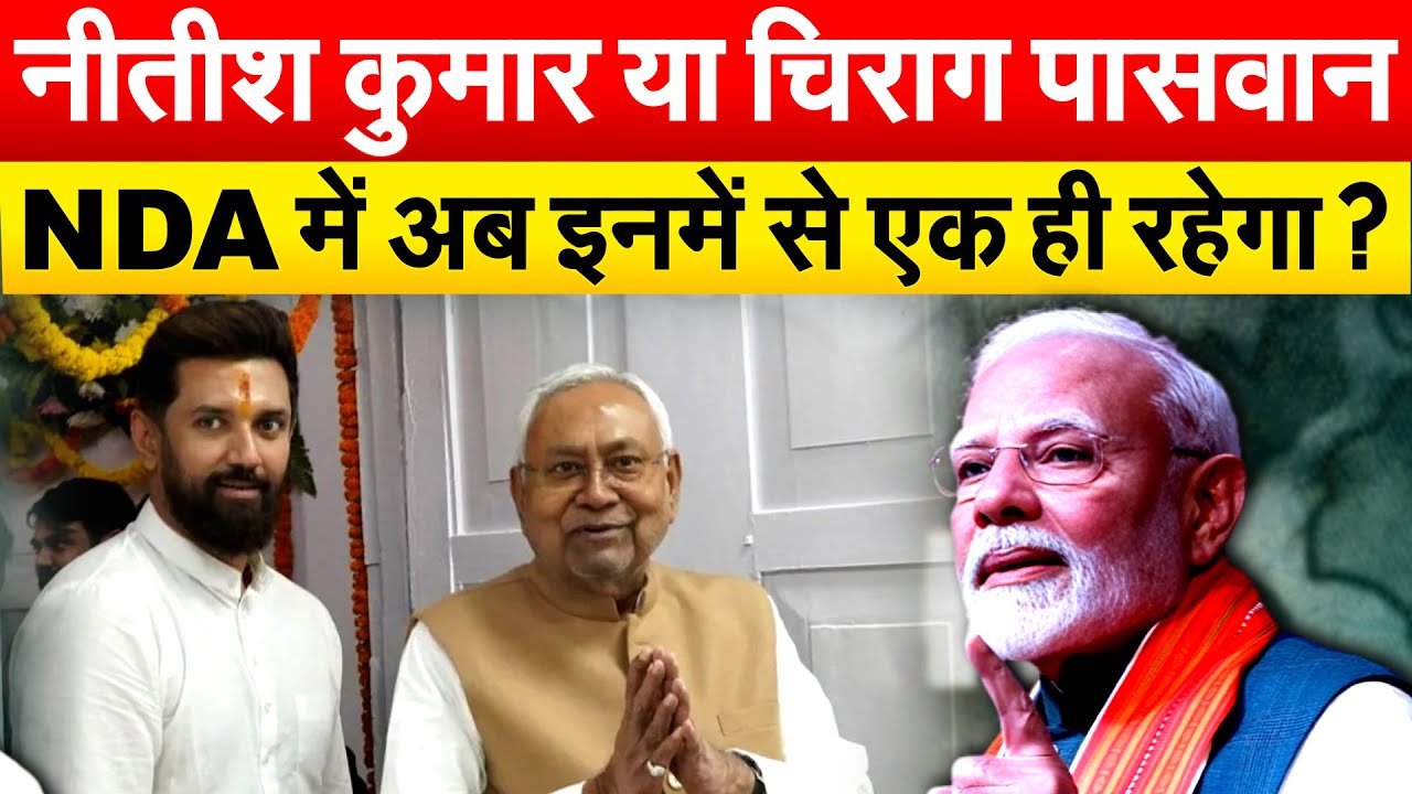 नीतीश कुमार या चिराग पासवान NDA में अब इनमें से एक ही रहेगा ?