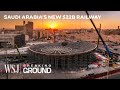 The $22B Railway Opening Saudi Arabia’s Doors to the World | WSJ Breaking Ground