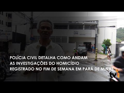 Vídeo: Polícia Civil detalha como andam as investigações do homicídio registrado no fim de semana em Pará de Minas
