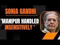 Sonia Gandhi On Manipur Crisis :  Manipur Handled Insensitively | #manipur  #soniagandhi