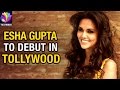 Esha Gupta to debut in Tollywood as police officer