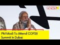 PM To Attend COP28 Summit In Dubai | Climate Action Plan In Focus | NewsX