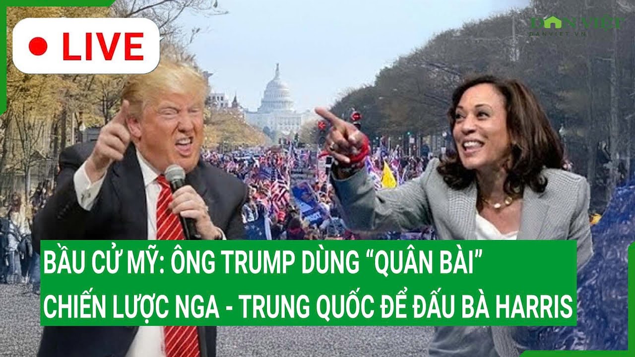 Bầu cử Mỹ: Ông Trump dùng “quân bài” chiến lược Nga - Trung Quốc để đấu bà Harris