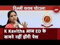 Delhi Liquor Case में K Kavitha आज ED के सामने नहीं होगी पेश