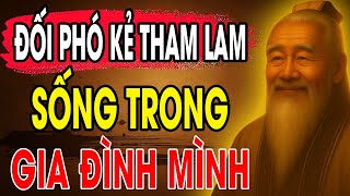 CỔ NHÂN DẠY: Bí quyết sống khôn ngoan ĐỐI PHÓ Kẻ Tham Lam sống trong Gia Đình mình | Triết Lý Sống