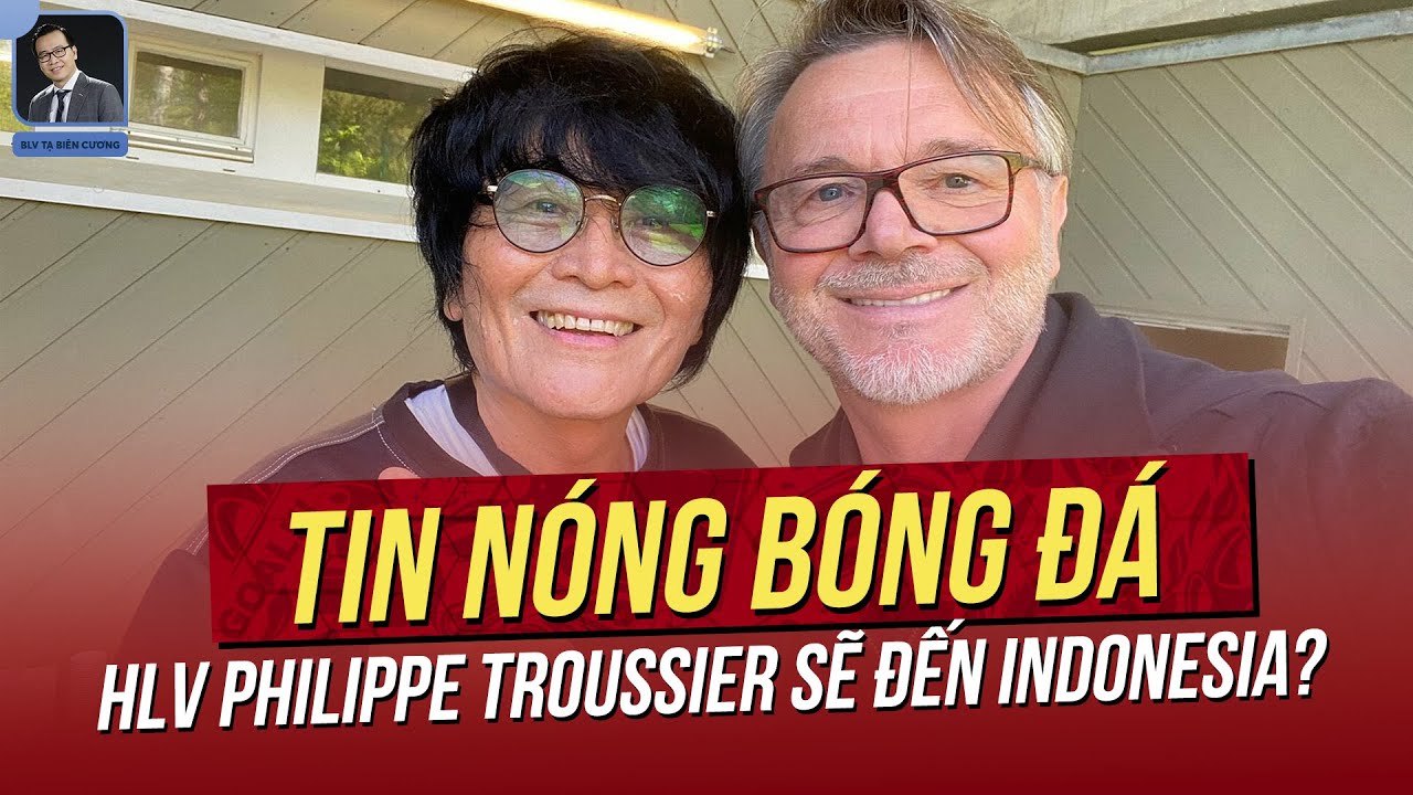 Tin nóng 14/5: HLV Philippe Troussier sẽ đến Indonesia? Cơ sở để người hùng U23 trở lại ĐT Việt Nam