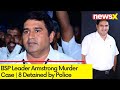 BSP Leader Armstrong Murder Case | 8 Detained by Police | NewsX