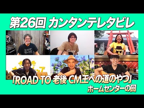 ゲスト:カーリングシトーンズ / 第26回 「ROAD TO 老後 CM王への道のやつ」ホームセンターの回 『カンタンテレタビレ』