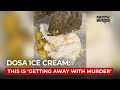 Dosa Ice Cream: This Is Getting Away With Murder