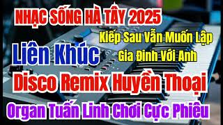 Nhạc sống Hà Tây 2025 | LK Disco Remix Huyền Thoại Hay Nhất Hiện Nay |Organ Tuấn Linh Chơi Cực Phiêu