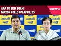 AAP To Skip Delhi Mayor Polls On April 25