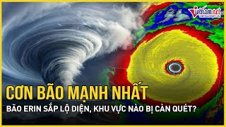Dự báo khẩn: Cơn bão mạnh nhất kể từ đầu mùa - bão Erin sắp lộ diện, khu vực nào bị càn quét?