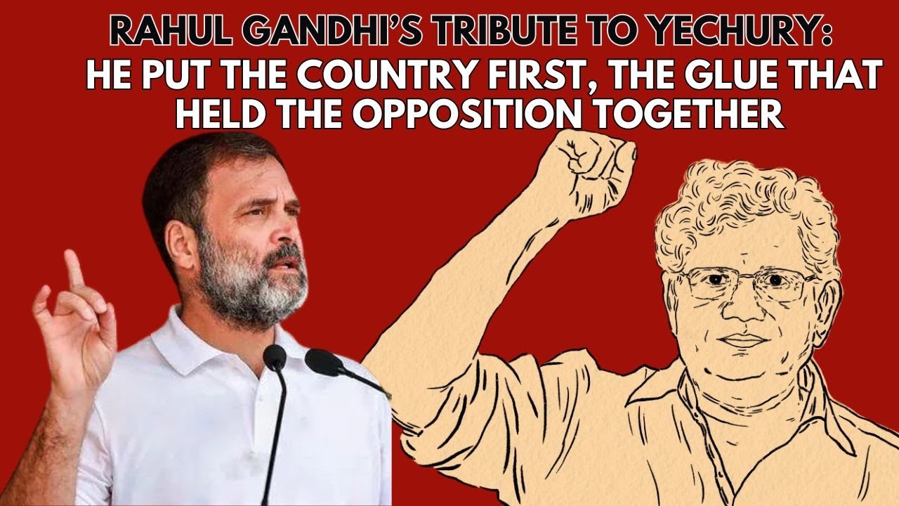 Rahul Gandhi’s Tribute to Yechury: He Put Country First, the Glue That Held the Opposition Together