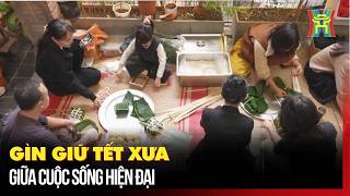 Gìn giữ Tết xưa giữa cuộc sống hiện đại