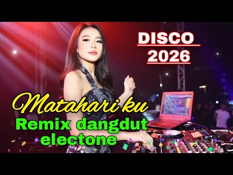 MATAHARI KU LAGU POPULER DISCO DANGDUT REMIX ELECTONE 2026 FULL BASS GLERR