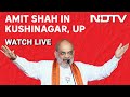 Amit Shah UP Live | Amit Shahs Rally In Kushinagar, Uttar Pradesh | Lok Sabha Elections 2024