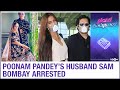 Actress Poonam Pandey gets husband arrested during honeymoon for assaulting her
