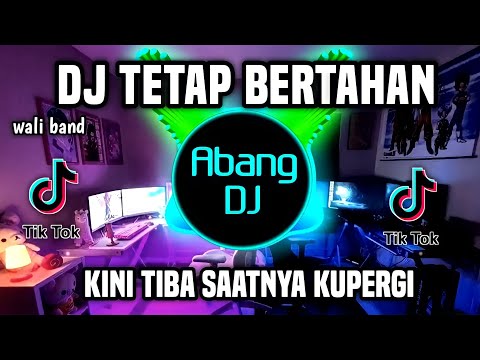 DJ TETAP BERTAHAN WALI - KINI TIBA SAATNYA KU PERGI REMIX VIRAL TIKTOK TERBARU 2023