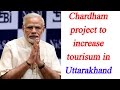 PM Modi in Uttrakhand : Chardham project to increase tourism