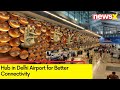 Hub in Delhi Airport for Better Connectivity | Development in Phased Manner | NewsX