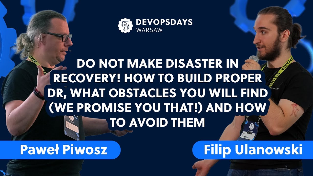 DevOpsDays Warsaw 2024: Filip Ulanowski, Paweł Piwosz - Do not make disaster in recovery!