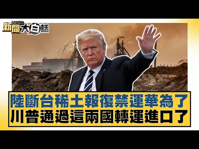 陸斷台稀土報復禁運華為了 川普通過這兩國轉運進口了【#新聞大白話】20250711-10｜#賴岳謙 #董智森 #呂禮詩