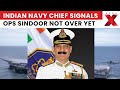 ‘Ops Sindoor is not over yet’: Indian Navy chief Adm. Dinesh K Tripathi sends strong messages