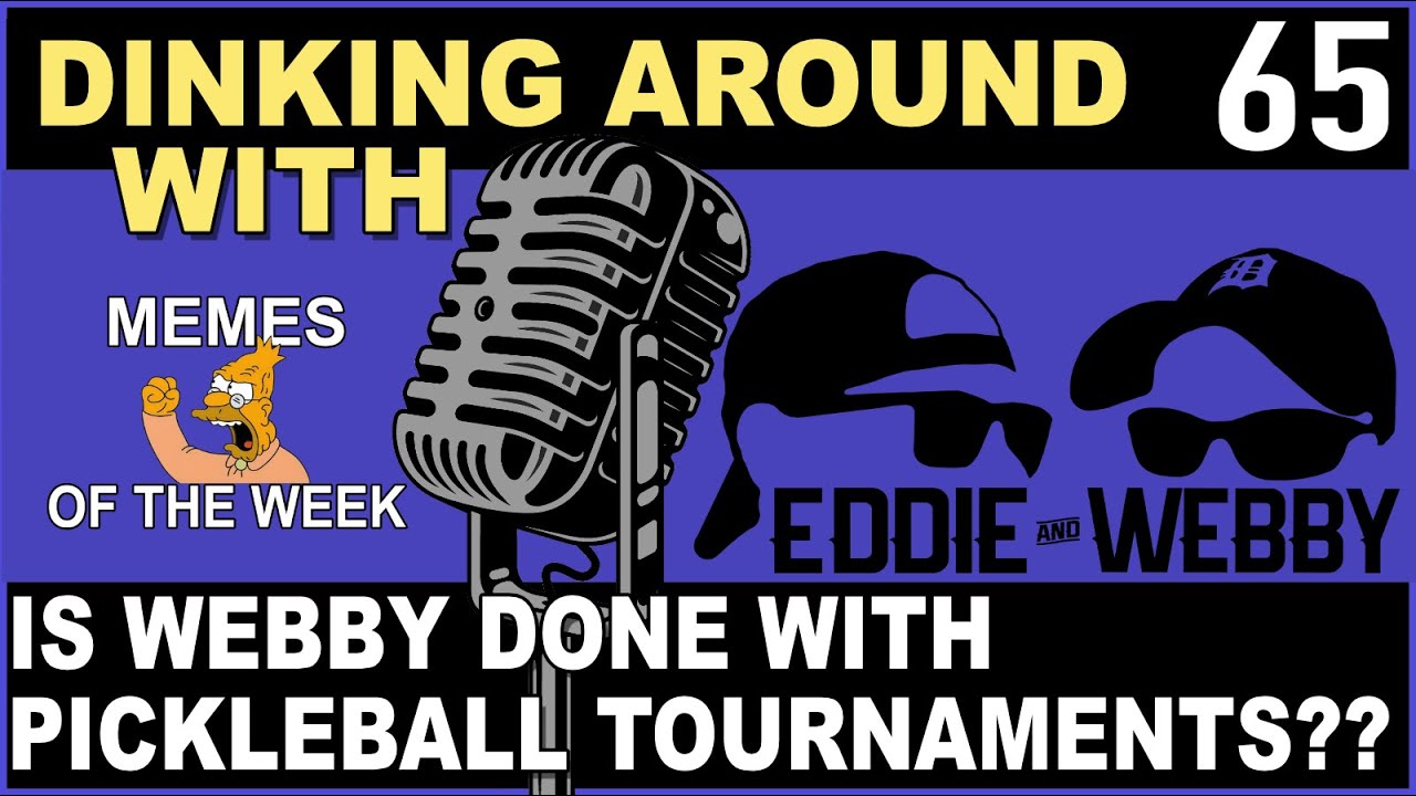 Is Webby Done With Pickleball Tournaments?? - Dinking Around Podcast 65